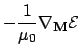 $\displaystyle - {1 \over \mu_0} \ensuremath{\mathbf{\nabla}}_{\ensuremath{\mathbf{M}}} \mathcal{E}$