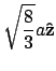 $\displaystyle {\sqrt{8 \over 3}}a\ensuremath{\mathbf{\hat{z}}}$