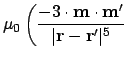 $\displaystyle {\mu_0} \left ( {-3\cdot \ensuremath{\mathbf{m}}\cdot \ensuremath...
...}}' \over \vert\ensuremath{\mathbf{r}}-\ensuremath{\mathbf{r}}'\vert^5} \right.$