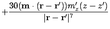 $\displaystyle + {30 (\ensuremath{\mathbf{m}}\cdot(\ensuremath{\mathbf{r}}-\ensu...
...)m'_z(z-z') \over \vert\ensuremath{\mathbf{r}}-\ensuremath{\mathbf{r}}'\vert^7}$