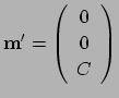 $\displaystyle \ensuremath{\mathbf{m}}' = \left( \begin{array}{c} 0\\ 0\\ C \end{array} \right )$