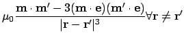 $\displaystyle {\mu_0 } {\ensuremath{\mathbf{m}}\cdot \ensuremath{\mathbf{m'}} -...
...thbf{r'}}\vert^3} \forall \ensuremath{\mathbf{r}} \neq \ensuremath{\mathbf{r}}'$