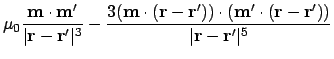 $\displaystyle {\mu_0 } { {\ensuremath{\mathbf{m}}\cdot\ensuremath{\mathbf{m}}' ...
...f{r}}')) \over \vert\ensuremath{\mathbf{r}} - \ensuremath{\mathbf{r}}'\vert^5}}$