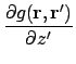 $\displaystyle {\partial g(\ensuremath{\mathbf{r}}, \ensuremath{\mathbf{r}}') \over \partial z'}$