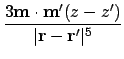 $\displaystyle {3\ensuremath{\mathbf{m}}\cdot\ensuremath{\mathbf{m}}'(z-z') \over \vert\ensuremath{\mathbf{r}}-\ensuremath{\mathbf{r}}'\vert^5}$