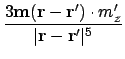 $\displaystyle {3\ensuremath{\mathbf{m}}(\ensuremath{\mathbf{r}}-\ensuremath{\ma...
...)\cdot m'_z \over \vert\ensuremath{\mathbf{r}}-\ensuremath{\mathbf{r}}'\vert^5}$