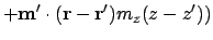 $\displaystyle +\ensuremath{\mathbf{m}}'\cdot(\ensuremath{\mathbf{r}}-\ensuremath{\mathbf{r}}')m_z(z-z'))$