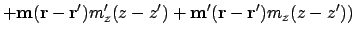 $\displaystyle + \ensuremath{\mathbf{m}}(\ensuremath{\mathbf{r}}-\ensuremath{\ma...
...remath{\mathbf{m}}'(\ensuremath{\mathbf{r}}-\ensuremath{\mathbf{r}}')m_z(z-z'))$