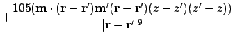 $\displaystyle + {105 (\ensuremath{\mathbf{m}}\cdot (\ensuremath{\mathbf{r}}-\en...
...-z')(z'-z)) \over \vert\ensuremath{\mathbf{r}}-\ensuremath{\mathbf{r}}'\vert^9}$