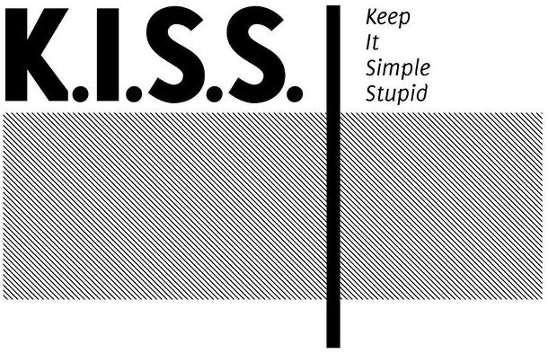 K.I.S.S. Keep It Simple Stupid.