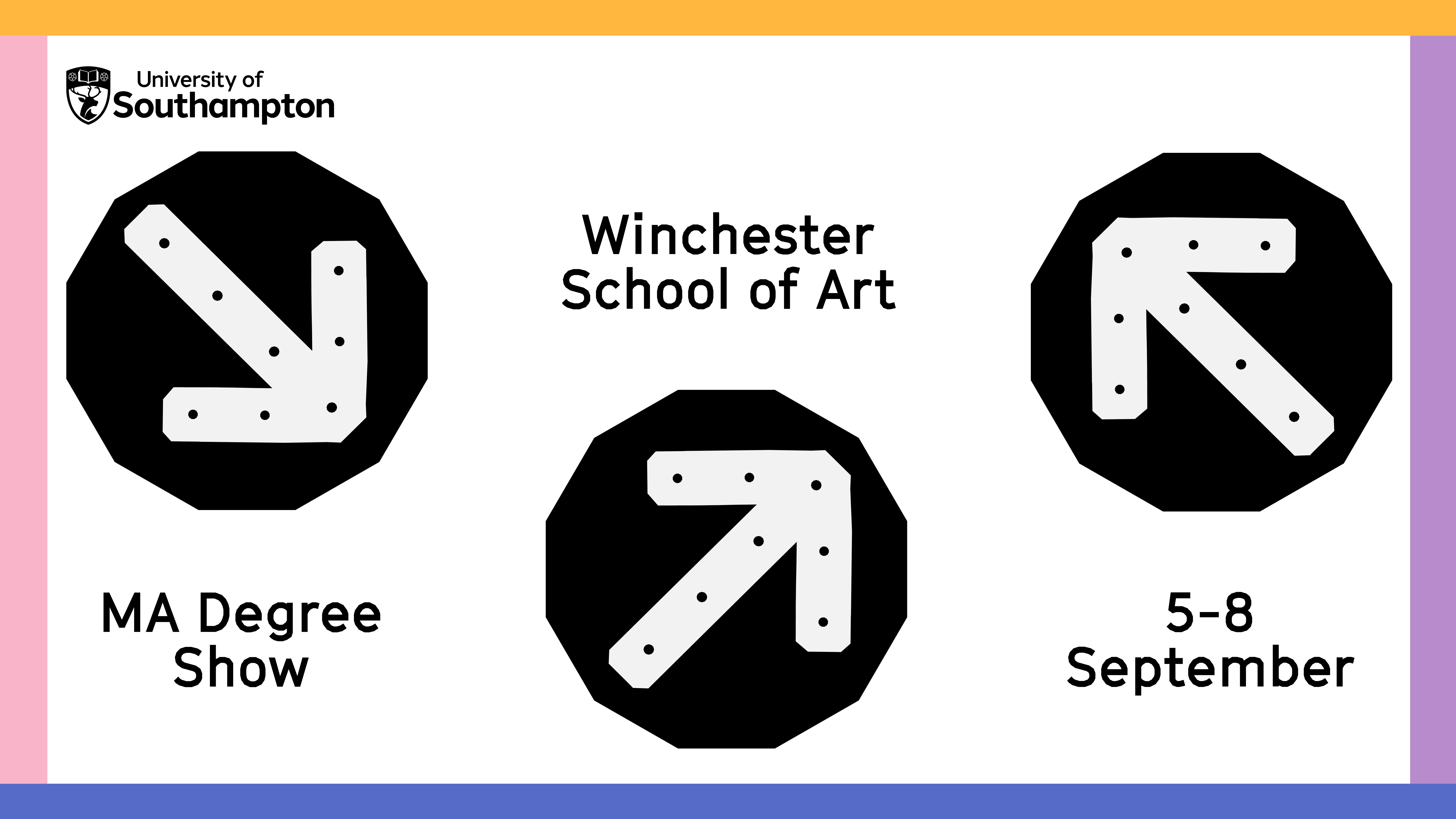 Poster with words MA Degree Show, Winchester School of Art, 5-8 September. The border is colourful and there’s three big black circles with arrows in them across the poster.