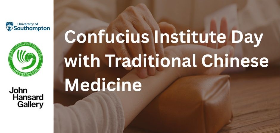 A promotional image for ’Confucious Institute Day with Traditional Chinese Medicine’ shows a close-up of a hand performing a traditional Chinese medicine technique on another person’s wrist. The event is hosted by the University of Southampton and John Hansard Gallery.