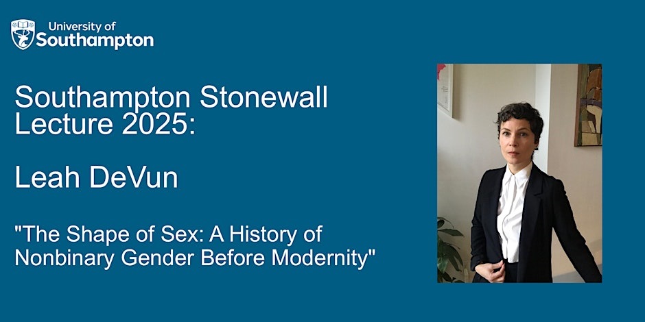 A promotional graphic for the Southampton Stonewall Lecture 2025, featuring Leah DeVun. The lecture title is ’The Shape of Sex: A History of Nonbinary Gender Before Modernity,’ with the University of Southampton logo in the top left and a portrait of Leah DeVun on the right.