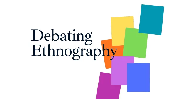 A graphic displays the words “Debating Ethnography” in large serif text on a light background. Overlapping colourful rectangles in blue, green, yellow, orange and purple create a layered geometric design on the right.