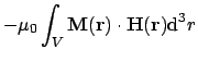 $\displaystyle -\mu_0 \int_V \ensuremath{\mathbf{M}}(\ensuremath{\mathbf{r}})\cdot\ensuremath{\mathbf{H}}(\ensuremath{\mathbf{r}}) \mathrm{d}^3r$