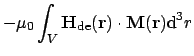 $\displaystyle -\mu_0 \int_V \ensuremath{\mathbf{H}}_{\mathrm{de}}(\ensuremath{\mathbf{r}})\cdot\ensuremath{\mathbf{M}}(\ensuremath{\mathbf{r}}) \mathrm{d}^3r$