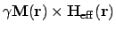 $ \gamma\ensuremath{\mathbf{M}}(\ensuremath{\mathbf{r}})\times\ensuremath{\mathbf{H}}_{\mathrm{eff}}(\ensuremath{\mathbf{r}})$