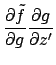 $\displaystyle {\partial \tilde{f} \over \partial g} {\partial g \over \partial z'}$