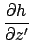 $\displaystyle {\partial h \over \partial z'}$