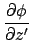 $\displaystyle {\partial \phi \over \partial z'}$