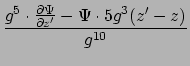 $\displaystyle {g^5 \cdot {\partial \Psi \over \partial z'} - \Psi \cdot 5g^3(z'-z) \over g^{10}}$